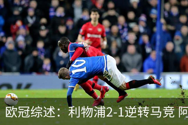 欧冠综述：利物浦2-1逆转马竞 阿森纳绝杀意甲亚军 巴萨5-1 巴黎6-1