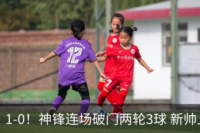 1-0！神锋连场破门两轮3球 新帅上任14.5亿豪门开局3连胜领跑积分榜